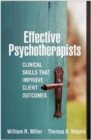 Effective Psychotherapists : Clinical Skills That Improve Client Outcomes - Book