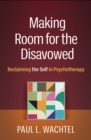 Making Room for the Disavowed : Reclaiming the Self in Psychotherapy - eBook