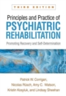 Principles and Practice of Psychiatric Rehabilitation, Third Edition : Promoting Recovery and Self-Determination - Book