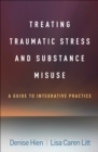 Treating Traumatic Stress and Substance Misuse : A Guide to Integrative Practice - eBook