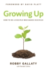 Growing Up : How to Be a Disciple Who Makes Disciples - eBook