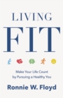 Living Fit : Make Your Life Count by Pursuing a Healthy You - eBook