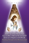 Above and Beyond All Circumstances God Has a Unique Answer : Breaking Through to the Blessings of Life - eBook