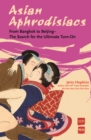 Asian Aphrodisiacs : From Bangkok to Beijing - The Search for the Ultimate Turn-on - eBook