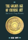 Golden Age of Chinese Art : The Lively T'ang Dynasty - eBook