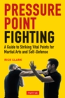 Pressure-Point Fighting : A Guide to the Secret Heart of Asian Martial Arts - eBook