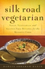 Silk Road Vegetarian : Vegan, Vegetarian and Gluten Free Recipes for the Mindful Cook - eBook