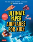 Ultimate Paper Airplanes for Kids : The Best Guide to Paper Airplanes!: Includes Instruction Book with 12 Innovative Designs & Downloadable Plane Templates - eBook