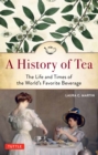 History of Tea : The Life and Times of the World's Favorite Beverage - eBook