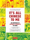 It's All Chinese To Me : An Overview of Chinese Culture, Travel & Etiquette (Fully Revised and Expanded) - eBook