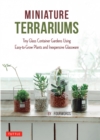 Miniature Terrariums : Tiny Glass Container Gardens Using Easy-to-Grow Plants and Inexpensive Glassware - eBook
