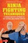 Ninja Fighting Techniques : A Modern Master's Approach to Self-Defense and Avoiding Conflict - eBook