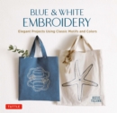 Blue & White Embroidery : Elegant Projects Using Classic Motifs and Colors - eBook