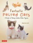 Fantastic Felted Cats : A Guide to Making Lifelike Kitten Figures (Includes Printable Template Sheets) - eBook