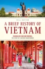 Brief History of Vietnam : Colonialism, War and Renewal: The Story of a Nation Transformed - eBook