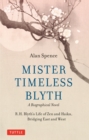 Mister Timeless Blyth: A Biographical Novel : R.H. Blyth's Life of Zen and Haiku, Bridging East and West - eBook