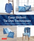 Easy Shibori Tie Dye Techniques : Do-It-Yourself Tying, Folding and Resist Dyeing - eBook
