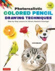 Photorealistic Colored Pencil Drawing Techniques : Step-by-Step Lessons for Vibrant, Realistic Drawings! (With Over 700 illustrations) - eBook