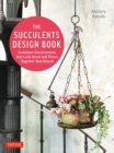 Succulents Design Book : Container Combinations That Look Great and Thrive Together Year-Round - eBook