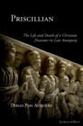 Priscillian : The Life and Death of a Christian Dissenter in Late Antiquity - eBook