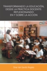 Transformando La Educacion, Desde La Practica Docente: Reflexionando En Y Sobre La Accion - eBook