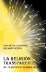 La Religion Transparente : Una Revolucionaria Religion Deista - eBook