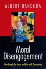 Moral Disengagement : How People Do Harm and Live with Themselves - Book