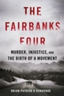 The Fairbanks Four : Murder, Injustice, and the Birth of a Movement - Book