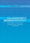 The Roots of Modern Hypnosis : From Esdaile to the 1961 International Congress on Hypnosis - eBook