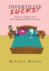 Infertility Sucks! : Keeping It All Together When Sperm and Egg Stubbornly Remain Apart - eBook