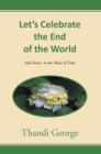 Let'S Celebrate the End of the World : And Dance  to the Music of Time - eBook
