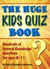 Huge Kids Quiz Book: Educational, Mathematics & General Knowledge Quizzes, Trivia Questions & Answers for Children - eBook