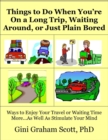 Things to Do When You're On a Long Trip, Waiting Around, or Just Plain Bored - eBook