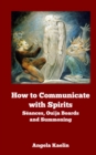 How to Communicate with Spirits: Seances, Ouija Boards and Summoning - eBook