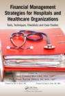 Financial Management Strategies for Hospitals and Healthcare Organizations : Tools, Techniques, Checklists and Case Studies - eBook