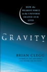 Gravity : How the Weakest Force in the Universe Shaped Our Lives - eBook