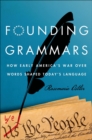 Founding Grammars : How Early America's War Over Words Shaped Today's Language - eBook