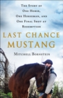 Last Chance Mustang : The Story of One Horse, One Horseman, and One Final Shot at Redemption - eBook