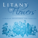 Litany in Flowers : A Marian Devotional for Families - eBook