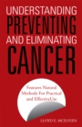 Understanding Preventing and Eliminating Cancer : Features Natural Methods for Practical and Effective Use - eBook