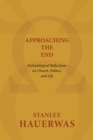Approaching the End : Eschatological Reflections on Church, Politics, and Life - eBook