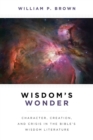 Wisdom's Wonder : Character, Creation, and Crisis in the Bible's Wisdom Literature - eBook