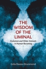 The Wisdom of the Liminal : Evolution and Other Animals in Human Becoming - eBook