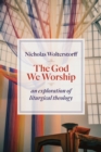 The God We Worship : An Exploration of Liturgical Theology - eBook