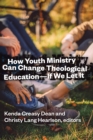 How Youth Ministry Can Change Theological Education -- If We Let It - eBook