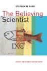 The Believing Scientist : Essays on Science and Religion - eBook
