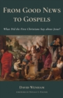 From Good News to Gospels : What Did the First Christians Say about Jesus? - eBook