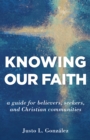 Knowing Our Faith : A Guide for Believers, Seekers, and Christian Communities - eBook
