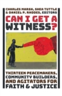 Can I Get a Witness? : Thirteen Peacemakers, Community-Builders, and Agitators for Faith and Justice - eBook