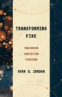 Transforming Fire : Imagining Christian Teaching - eBook